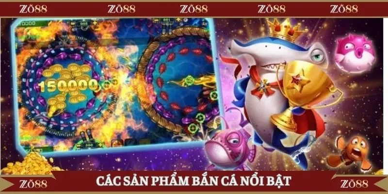 Các sản phẩm bắn cá Zo88 nổi bật