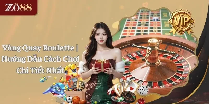 Vòng Quay Roulette - Hướng Dẫn Cách Chơi Chi Tiết Nhất